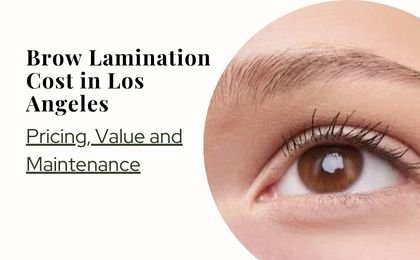 Brow Lamination Cost in Los Angeles: Price and Value