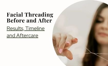 Facial Threading Before and After — Results, Timeline and Aftercare