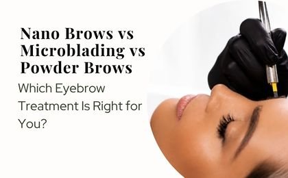 Nano Brows vs Microblading vs Powder Brows