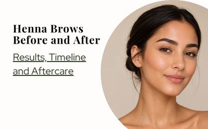 Henna Brows Before and After — Results, Timeline and Aftercare