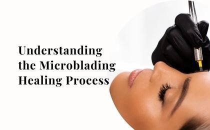 Understanding the Microblading Healing Process