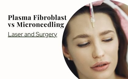 Plasma Fibroblast vs Microneedling, Laser and Surgery