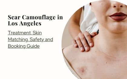 Scar Camouflage in Los Angeles—Treatment, Skin Matching, Safety and Booking Guide