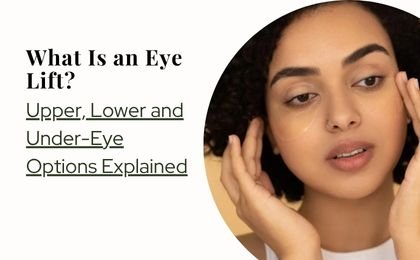 What Is an Eye Lift? Upper & Lower Eye Lift Guide